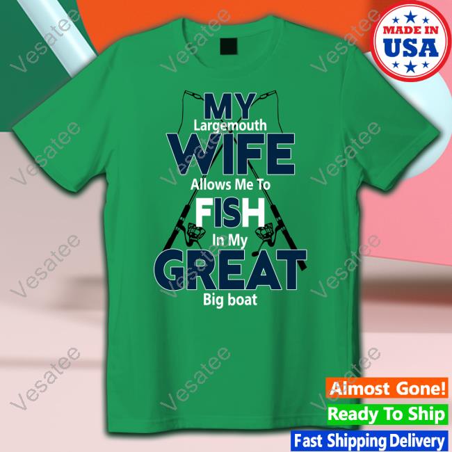 My Largemouth Wife Allows Me To Fish In My Great Big Boat Long Sleeve T Shirt